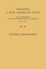 Building a New American State: The Expansion of National Administrative Capacities, 1877–1920