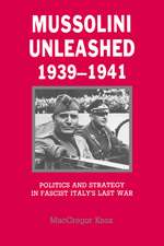 Mussolini Unleashed, 1939–1941: Politics and Strategy in Fascist Italy's Last War