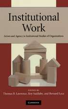 Institutional Work: Actors and Agency in Institutional Studies of Organizations