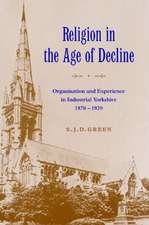 Religion in the Age of Decline: Organisation and Experience in Industrial Yorkshire, 1870–1920