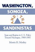 Washington, Somoza and the Sandinistas: Stage and Regime in US Policy toward Nicaragua 1969–1981