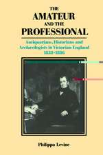 The Amateur and the Professional: Antiquarians, Historians and Archaeologists in Victorian England 1838–1886