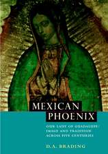 Mexican Phoenix: Our Lady of Guadalupe: Image and Tradition across Five Centuries