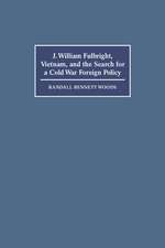 J. William Fulbright, Vietnam, and the Search for a Cold War Foreign Policy