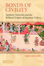 Bonds of Civility: Aesthetic Networks and the Political Origins of Japanese Culture