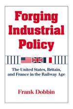 Forging Industrial Policy: The United States, Britain, and France in the Railway Age