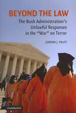 Beyond the Law: The Bush Administration's Unlawful Responses in the "War" on Terror