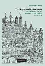 The Negotiated Reformation: Imperial Cities and the Politics of Urban Reform, 1525–1550