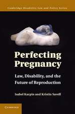 Perfecting Pregnancy: Law, Disability, and the Future of Reproduction