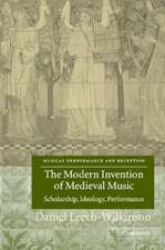 The Modern Invention of Medieval Music: Scholarship, Ideology, Performance