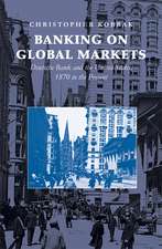 Banking on Global Markets: Deutsche Bank and the United States, 1870 to the Present