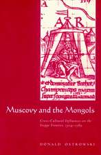 Muscovy and the Mongols: Cross-Cultural Influences on the Steppe Frontier, 1304–1589