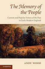 The Memory of the People: Custom and Popular Senses of the Past in Early Modern England