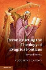 Reconstructing the Theology of Evagrius Ponticus: Beyond Heresy