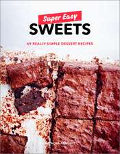 Super Easy Sweets: 69 Really Simple Dessert Recipes: A Baking Book