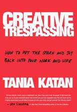 Creative Trespassing: How to Put the Spark and Joy Back Into Your Work and Life