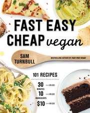 Fast Easy Cheap Vegan: 100 Recipes You Can Make In 30 Minutes Or Less, For $10 Or Less, and 10 Ingredients Or Less!