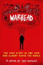 Warhead: The True Story of One Teen Who Almost Saved the World