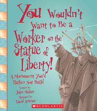 You Wouldnt Want to Be a Worker on the Statue of Liberty!: A Monument Youd Rather Not Build