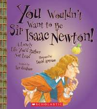 You Wouldn't Want to Be Sir Isaac Newton!