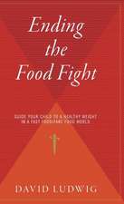 Ending The Food Fight: Guide Your Child to a Healthy Weight in a Fast Food/Fake Food World