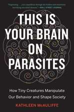 This Is Your Brain On Parasites: How Tiny Creatures Manipulate Our Behavior and Shape Society