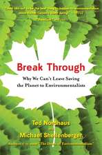 Break Through: Why We Can't Leave Saving the Planet to Environmentalists