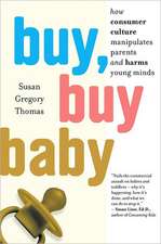 Buy, Buy Baby: How Consumer Culture Manipulates Parents and Harms Young Minds