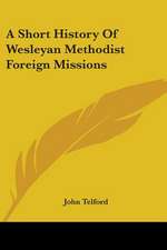 A Short History Of Wesleyan Methodist Foreign Missions