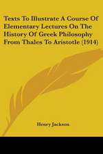 Texts To Illustrate A Course Of Elementary Lectures On The History Of Greek Philosophy From Thales To Aristotle (1914)