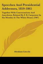 Speeches And Presidential Addresses, 1859-1865