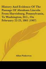 History And Evidence Of The Passage Of Abraham Lincoln From Harrisburg, Pennsylvania, To Washington, D.C., On February 22-23, 1861 (1907)