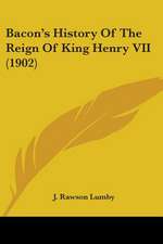 Bacon's History Of The Reign Of King Henry VII (1902)