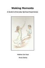 Waking Moments: A Guide to Everyday Spiritual Experiences