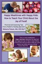 Happy Mealtimes with Happy Kids: How to Teach Your Child about the Joy of Food!