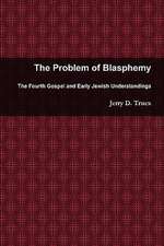 The Problem of Blasphemy: The Fourth Gospel and Early Jewish Understandings