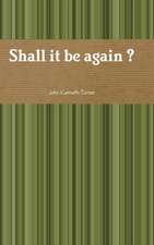 Shall it be again ?
