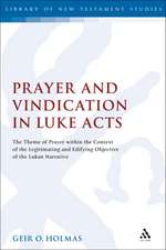 Prayer and Vindication in Luke - Acts: The Theme of Prayer within the Context of the Legitimating and Edifying Objective of the Lukan Narrative