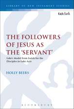 The Followers of Jesus as the 'Servant': Luke’s Model from Isaiah for the Disciples in Luke-Acts