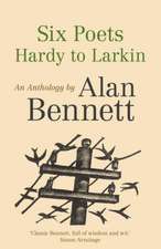 Bennett, A: Six Poets: Hardy to Larkin