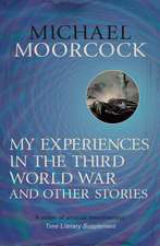 Moorcock, M: My Experiences in the Third World War and Other