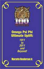 Omega Psi Phi Ultimate Uplift: 1911 to 2011 and Beyond!