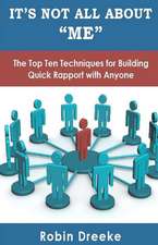 It's Not All about Me: The Top Ten Techniques for Building Quick Rapport with Anyone