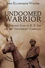 Undoomed Warrior: The Strange Case of Robert Lee and the "Gettysburg" Campaign