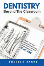 Dentistry Beyond The Classroom: What they don't teach you in school and How to set your business up for success