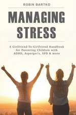 Managing Stress: A Girlfriend-To-Girlfriend Handbook for Parenting Children with ADHD, Asperger's, SPD & More