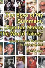 The Boys of My Summers: "Trenton Makes, The World Takes" Dying Not for A Cause but Because, The Truth is Spoken Here