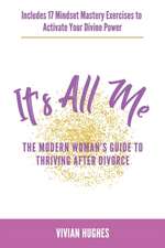 It's All Me: The Modern Woman's Guide to Thriving After Divorce