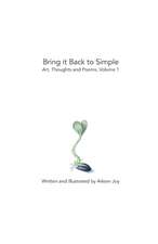 Bring it Back to Simple: Art, Thoughts and Poems, Volume 1