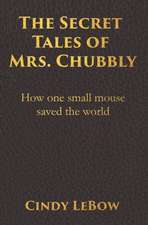 The Secret Tales of Mrs. Chubbly: How one heroic mouse saved the world, in a heartbreaking tale of epic fantasy adventure full of courage, birth, deat